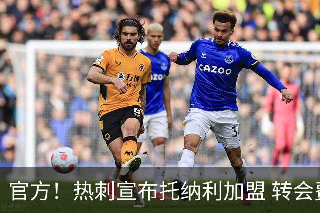 官方！热刺宣布托纳利加盟 转会费1亿镑再破队史纪录
