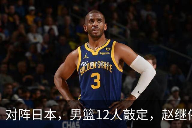 对阵日本，男篮12人敲定，赵继伟领衔，2人留洋，8人离队