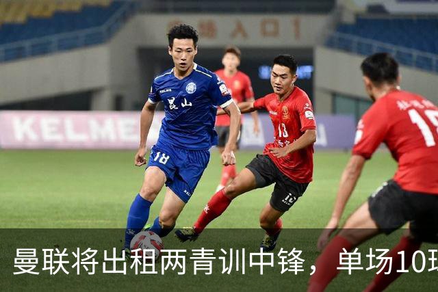 曼联将出租两青训中锋，单场10球小妖加盟德甲！齐尔克泽几定留队