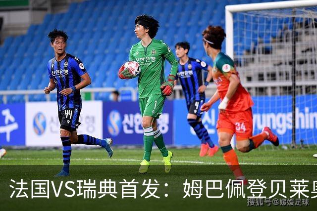 法国VS瑞典首发：姆巴佩登贝莱奥利塞 伊萨克约克雷斯